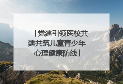 党建引领医校共建共筑儿童青少年心理健康防线