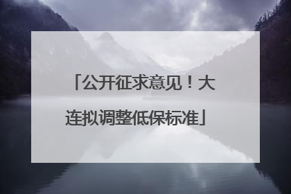 公开征求意见！大连拟调整低保标准