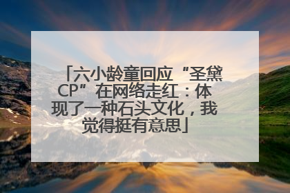 六小龄童回应“圣黛CP”在网络走红：体现了一种石头文化，我觉得挺有意思