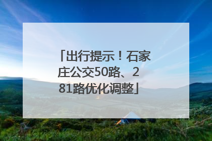 出行提示！石家庄公交50路、281路优化调整