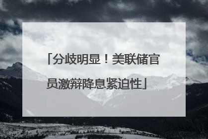 分歧明显！美联储官员激辩降息紧迫性