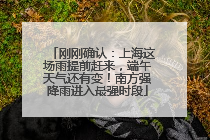 刚刚确认：上海这场雨提前赶来，端午天气还有变！南方强降雨进入最强时段