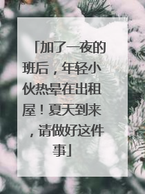 加了一夜的班后，年轻小伙热晕在出租屋！夏天到来，请做好这件事