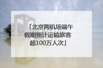 北京两机场端午假期预计运输旅客超100万人次