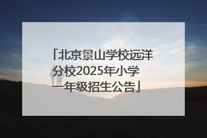 北京景山学校远洋分校2025年小学一年级招生公告