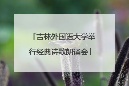吉林外国语大学举行经典诗歌朗诵会