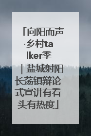 向阳而声·乡村talker季｜盐城射阳长荡镇辩论式宣讲有看头有热度