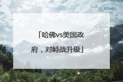 哈佛vs美国政府，对峙战升级