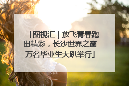 图视汇｜放飞青春跑出精彩，长沙世界之窗万名毕业生大趴举行