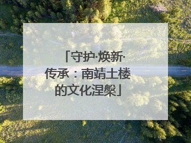 守护·焕新·传承：南靖土楼的文化涅槃