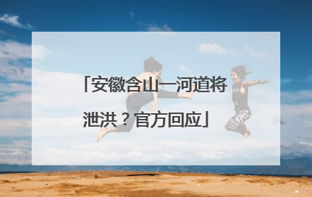 安徽含山一河道将泄洪？官方回应