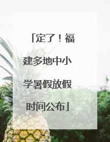 定了！福建多地中小学暑假放假时间公布