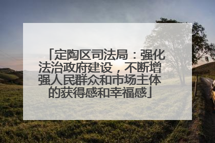 定陶区司法局：强化法治政府建设，不断增强人民群众和市场主体的获得感和幸福感