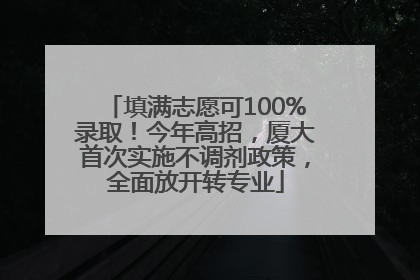 填满志愿可100%录取！今年高招，厦大首次实施不调剂政策，全面放开转专业