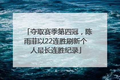 夺取赛季第四冠，陈雨菲以22连胜刷新个人最长连胜纪录