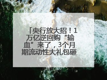 央行放大招！1 万亿逆回购“输血”来了，3个月期流动性大礼包砸向市场！