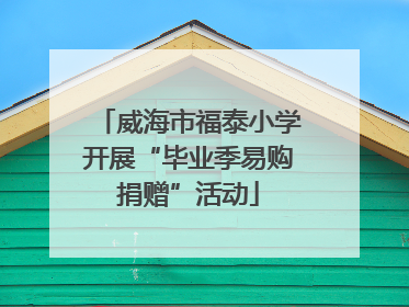 威海市福泰小学开展“毕业季易购捐赠”活动