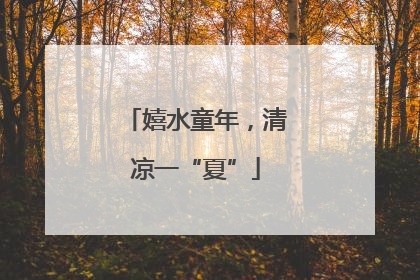 嬉水童年，清凉一“夏”