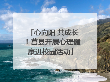 心向阳 共成长！莒县开展心理健康进校园活动