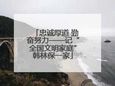 忠诚厚道 勤奋努力——记“全国文明家庭”韩林保一家