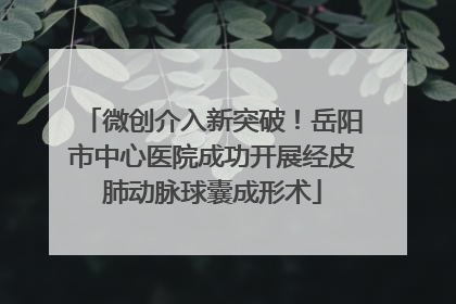 微创介入新突破！岳阳市中心医院成功开展经皮肺动脉球囊成形术