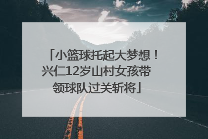 小篮球托起大梦想！兴仁12岁山村女孩带领球队过关斩将