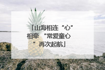 山海相连“心”相牵 “常爱童心”再次起航