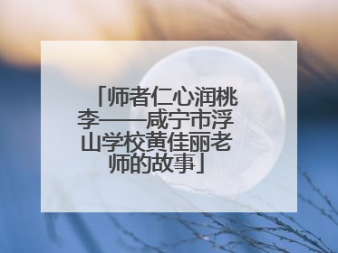 师者仁心润桃李——咸宁市浮山学校黄佳丽老师的故事