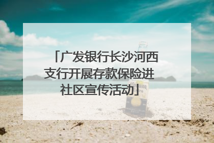 广发银行长沙河西支行开展存款保险进社区宣传活动