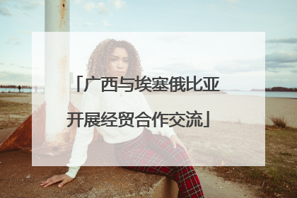 广西与埃塞俄比亚开展经贸合作交流