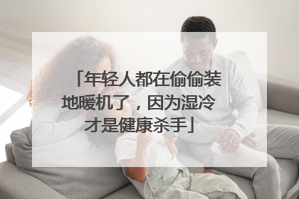 年轻人都在偷偷装地暖机了，因为湿冷才是健康杀手