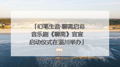 幻笔生音·聊斋启幕 音乐剧《聊斋》官宣启动仪式在淄川举办