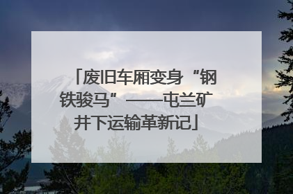 废旧车厢变身“钢铁骏马”——屯兰矿井下运输革新记