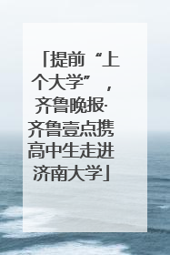 提前“上个大学”，齐鲁晚报·齐鲁壹点携高中生走进济南大学