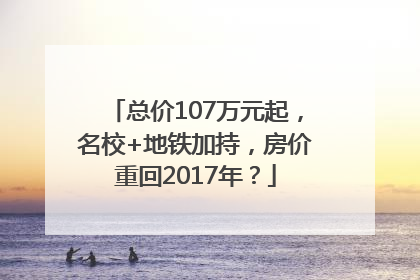 总价107万元起，名校+地铁加持，房价重回2017年？