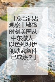 总台记者观察丨敏感时刻美国从中东撤人 以色列对伊朗动武条件已成熟？