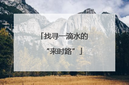 找寻一滴水的“来时路”