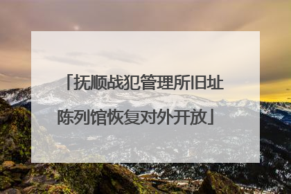 抚顺战犯管理所旧址陈列馆恢复对外开放