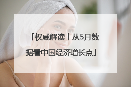 权威解读丨从5月数据看中国经济增长点