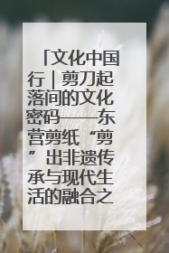 文化中国行｜剪刀起落间的文化密码——东营剪纸“剪”出非遗传承与现代生活的融合之道