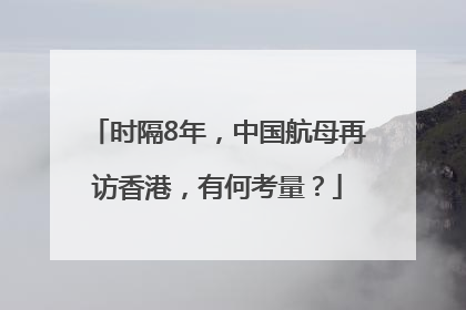 时隔8年，中国航母再访香港，有何考量？