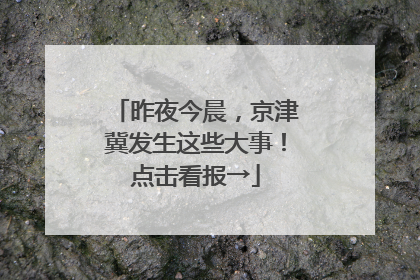 昨夜今晨，京津冀发生这些大事！点击看报→