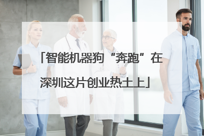智能机器狗“奔跑”在深圳这片创业热土上