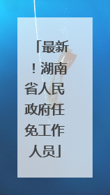 最新！湖南省人民政府任免工作人员