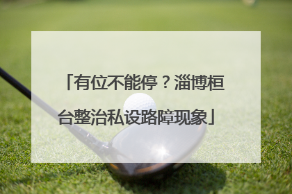 有位不能停？淄博桓台整治私设路障现象