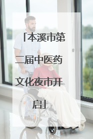 本溪市第二届中医药文化夜市开启