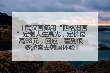 武汉画师用“四格漫画”定制人生高光，定价最高98元，回应：看到很多游客去韩国体验