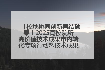 校地协同创新再结硕果！2025高校院所高价值技术成果市内转化专项行动暨技术成果项目路演对接会举办