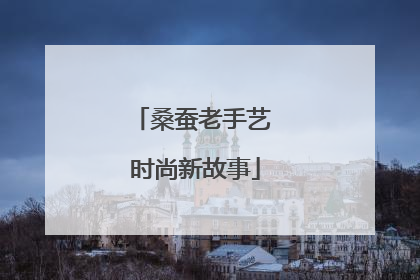 桑蚕老手艺 时尚新故事