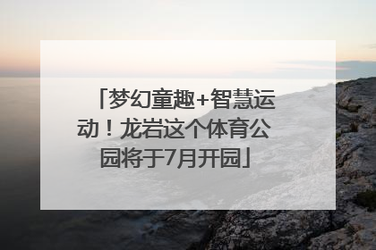 梦幻童趣+智慧运动！龙岩这个体育公园将于7月开园